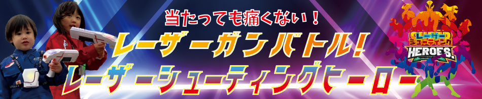 当たっても痛くない!
レーザーガンバトル!
レーザーシューティングヒーロー