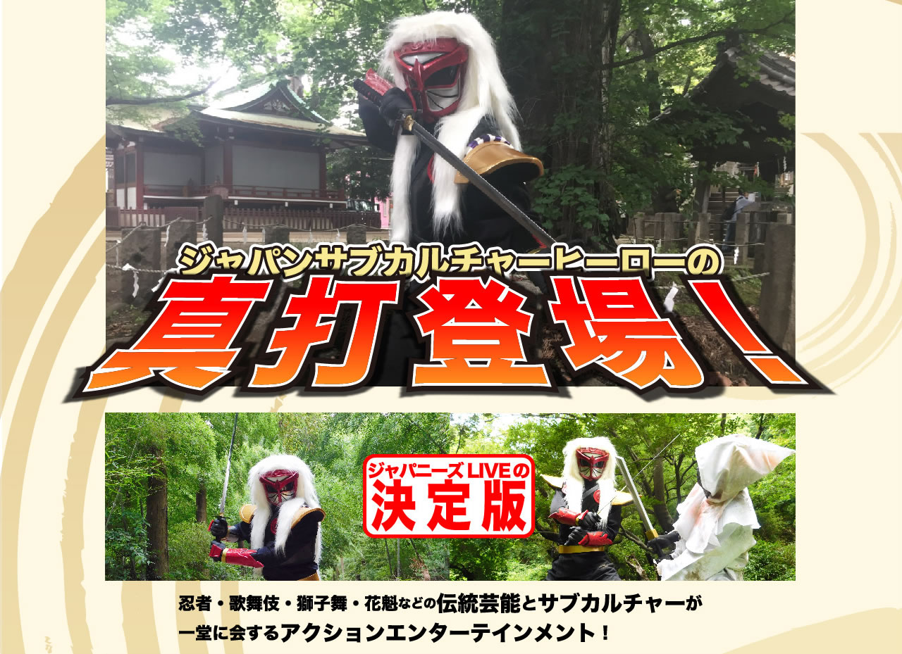 ジャパンサブカルチャーヒーローの真打登場！忍者・歌舞伎・獅子舞・花魁などの伝統芸能とサブカルチャーが一堂に会するアクションエンターテイメント！