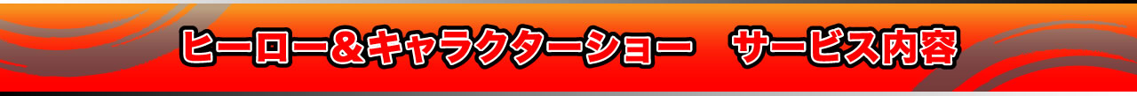 ヒーロー＆キャラクターショー　サービス内容