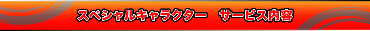 スペシャルキャラクター　サービス内容